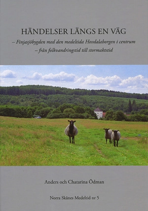 Händelser längs en väg : Finjasjöbygden med den medeltida Hovdalaborgen i centrum - från folkvandringstid till stormaktstid; Anders Ödman, Chatarina Ödman; 2011