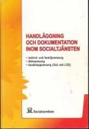 Handläggning och dokumentation inom socialtjänsten : [individ- och familjeomsorg, äldreomsorg, handikappomsorg (SoL och LSS)]; Sverige. Socialstyrelsen, Sverige. Medicinalstyrelsen; 2010