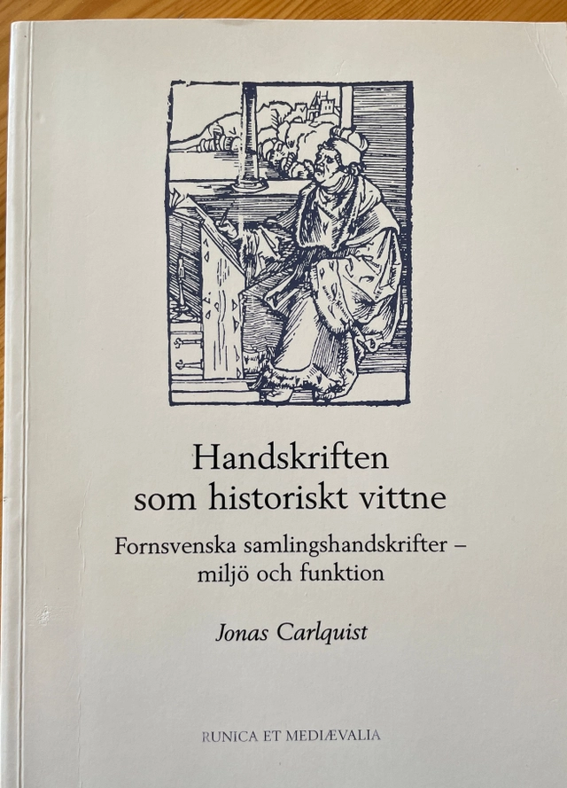 Handskriften som historiskt vittne : fornsvenska samlingshandskrifter - miljö och funktion; Jonas Carlquist; 2002