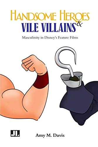 Handsome heroes & vile villains : men in Disney's feature animation; Amy M. Davis; 2013