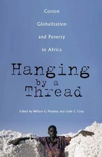 Hanging by a thread : cotton, globalization, and poverty in Africa; William G. Moseley, Leslie C. Gray; 2008