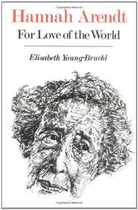 Hannah Arendt, for love of the world; Elisabeth Young-Bruehl; 1982