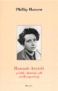 Hannah Arendt - politik, historia och medborgarskap; Phillip Hansen; 1995