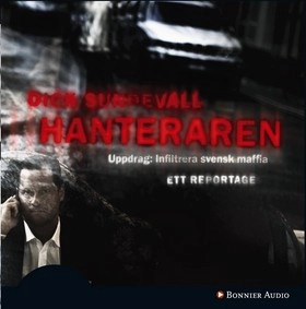 Hanteraren : uppdrag: infiltrera svensk maffia; Dick Sundevall; 2009