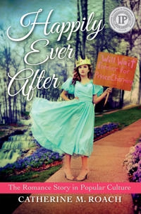 Happily ever after : the romance story in popular culture; Catherine M. Roach; 2018
