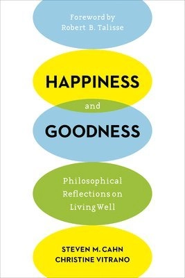 Happiness and Goodness; Steven M Cahn, Christine Vitrano; 2015