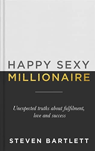 Happy sexy millionaire : unexpected truths about fulfilment, love and success; Steven Bartlett; 2021