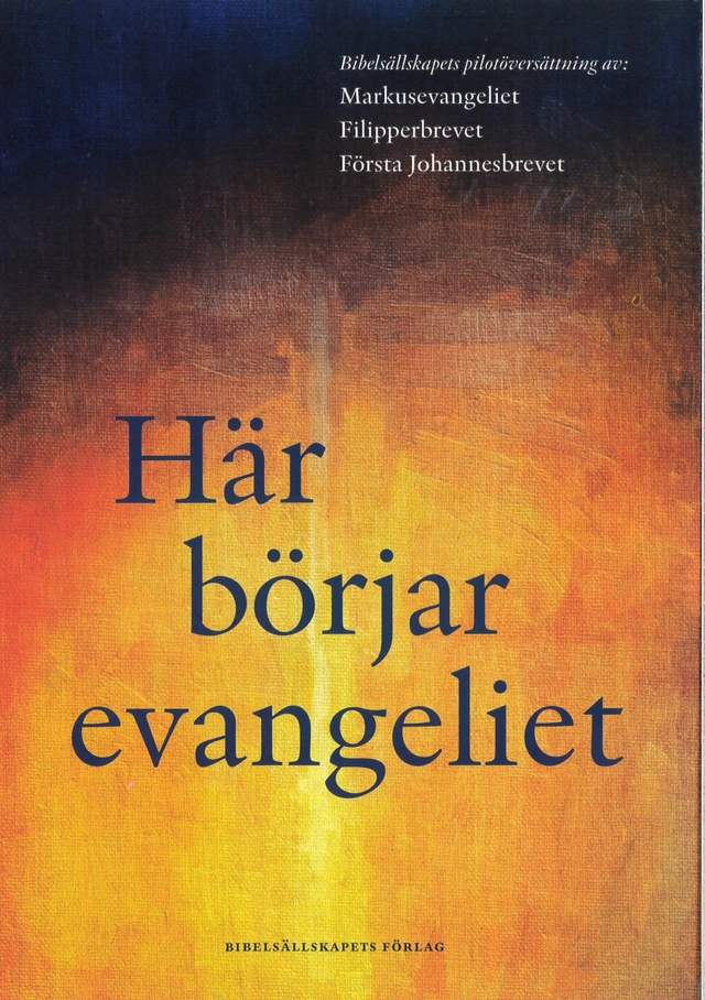 Här börjar evangeliet : pilotöversättning av Markusevangeliet, Filipperbrevet och Första Johannesbrevet; Svenska bibelsällskapet; 2021