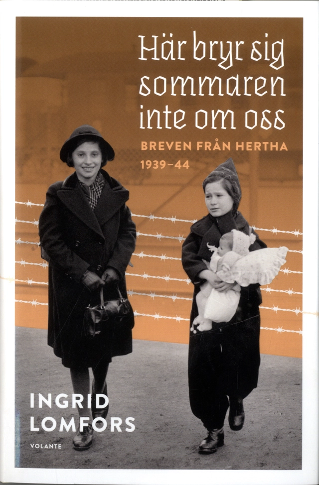 Här bryr sig sommaren inte om oss : Breven från Hertha 1939-44; Ingrid Lomfors; 2020