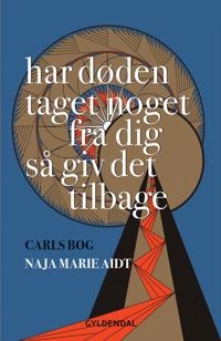 Har døden taget noget fra dig så giv det tilbage : Carls bog; Naja Marie Aidt; 2017