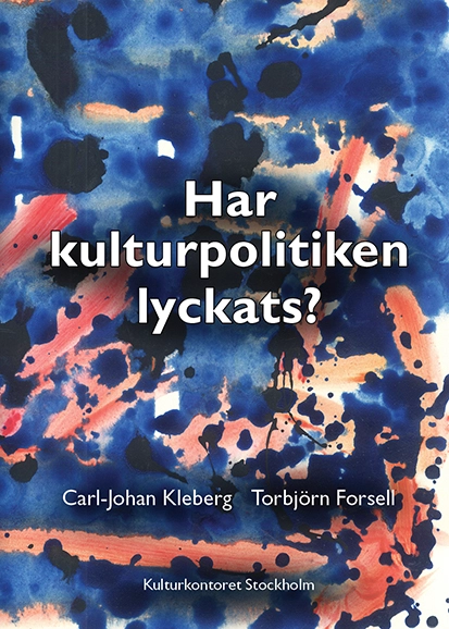 Har kulturpolitiken lyckats?; Torbjörn Forsell, Carl-Johan Kleberg; 2019