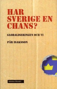 Har Sverige en chans? : Globaliseringen och vi; Pär Isaksson; 2006