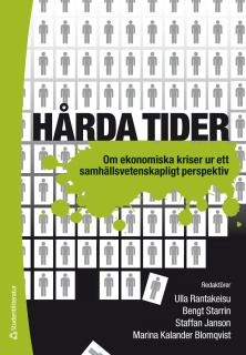 Hårda tider : om ekonomiska kriser ur ett samhällsvetenskapligt perspektiv; Ulla Rantakeisu, Bengt Starrin, Staffan Janson, Marina Kalander Blomqvist; 2013