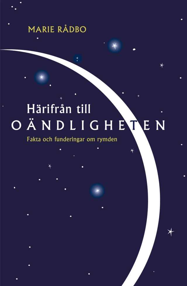 Härifrån till oändligheten : Fakta och funderingar om rymden; Marie Rådbo; 2003