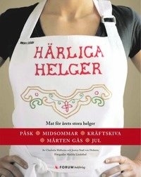 Härliga helger : mat för årets stora helger : påsk, midsommar, kräftskiva, Mårten gås, jul; Charlotta Malhotra, Jessica Staël von Holstein; 2005