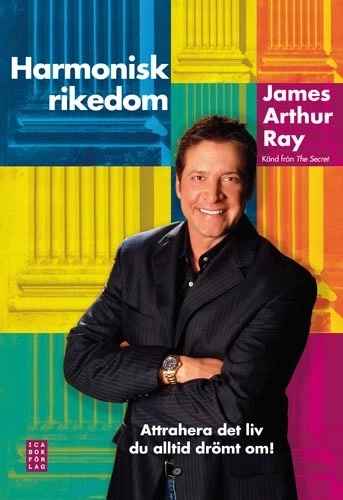 Harmonisk rikedom : attrahera det liv du alltid drömt om; James A Ray; 2009