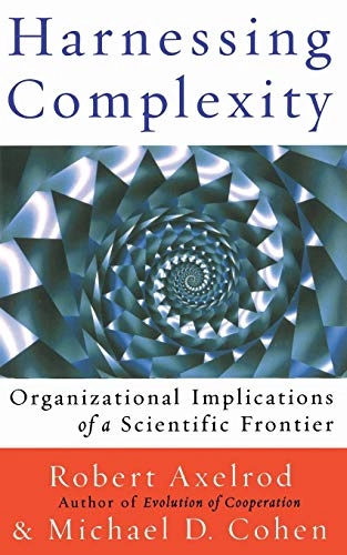 Harnessing complexity : organizational implications of a scientific frontier; Robert Axelrod; 2000