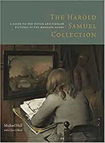 Harold Samuel Collection: A Guide to the Dutch and Flemish Pictures at the Mansion House; Clare Gifford, Michael Hall; 2013