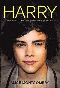 Harry : en biografi om Harry Styles i One Direction; Alice Montgomery; 2013