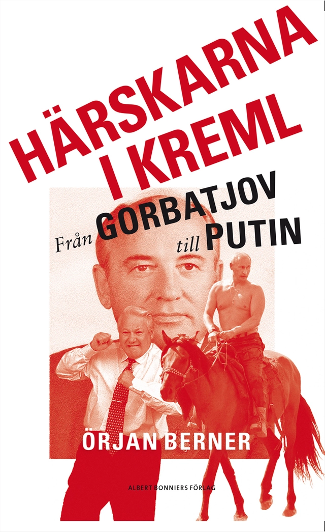 Härskarna i Kreml : från Gorbatjov till Putin; Örjan Berner; 2014