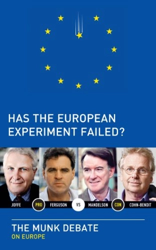 Has the European Experiment Failed?; Niall Ferguson, Daniel Cohn-Bendit, Josef Joffe, Peter Mandelson, Rudyard Griffiths; 2012