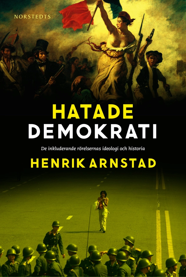Hatade demokrati : de inkluderande rörelsernas ideologi och historia; Henrik Arnstad; 2018