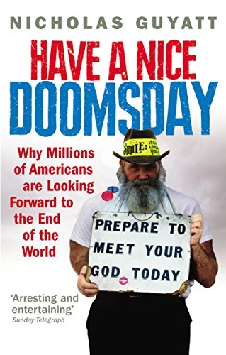 Have a Nice Doomsday: Why Millions of Americans Are Looking Forward to the End of the World; Nicholas Guyatt; 2008