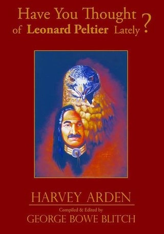 Have You Thought of Leonard Peltier Lately?; Harvey Arden; 2004