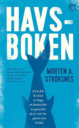 Havsboken : eller konsten att fånga en jättehaj från en gummibåt på ett stort hav genom fyra årstider; Morten A. Strøksnes; 2017