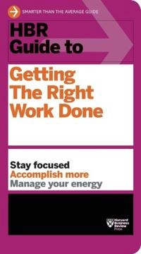 HBR Guide to Getting the Right Work Done (HBR Guide Series); Harvard Business Review; 2012