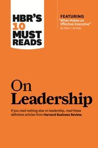 HBR’S 10 MUST READS On leadership; Harvard Business Review, Peter F Drucker, Bill George, Daniel Goleman; 2011