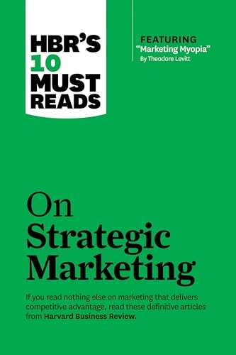 HBR's 10 must reads on strategic marketing; Harvard Business Review, Clayton M Christensen, Theodore Levitt, Fred Reichheld, Philip Kotler; 2013