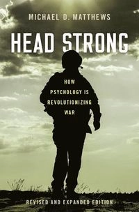 Head strong : how psychology is revolutionizing war; Michael D. Matthews; 2020