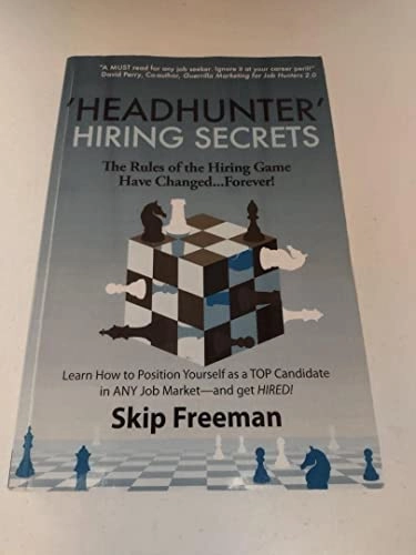 "Headhunter" Hiring Secrets: The Rules of the Hiring Game Have Changed . . . Forever!; Skip Freeman, Michael Garee; 2010
