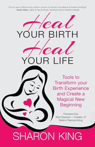 Heal Your Birth, Heal Your Life; Sharon King; 2015