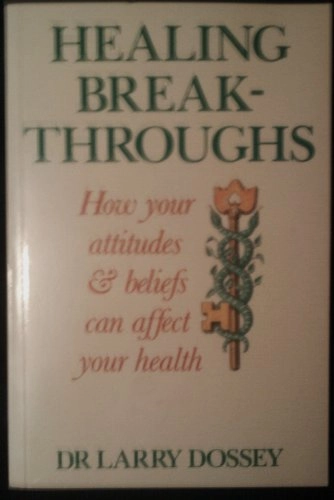 Healing Breakthroughs: How Your Attitudes and Beliefs Can Affect Your Health; Larry Dossey; 1993