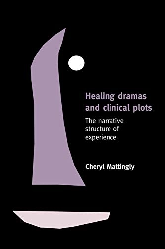Healing dramas and clinical plots : the narrative structure of experience; Cheryl Mattingly; 1998