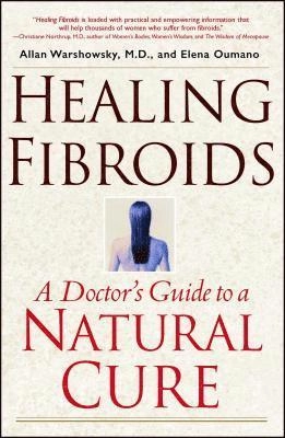 Healing Fibroids: A Doctor's Guide to a Natural Cure [Elektronisk resurs]; Allan Warshowsky; 2002