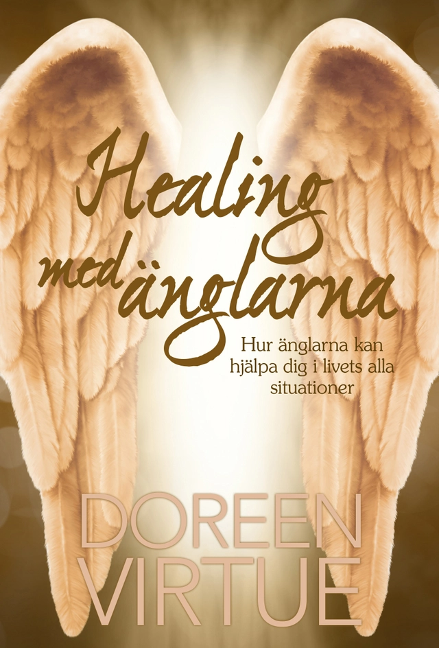 Healing med änglarna : hur änglarna kan hjälpa dig i livets alla situationer; Doreen Virtue; 2018