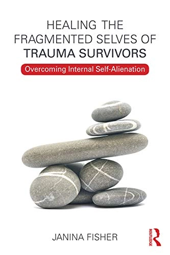Healing the fragmented selves of trauma survivors : overcoming internal self-alienation; Janina Fisher; 2017