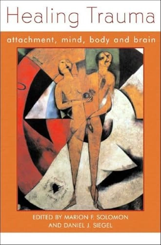 Healing trauma : attachment, mind, body, and brain; Daniel J Siegel, Marion F Solomon; 2003