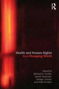 Health and human rights in a changing world; Michael Grodin, Daniel Tarantola, George Annas, Sofia Gruskin; 2013