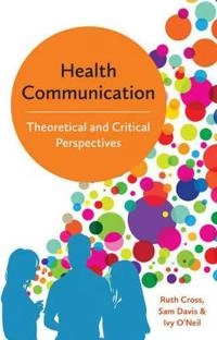 Health Communication: Theoretical and Critical Perspectives; Ruth Cross, Sam Davis, Ivy O'Neil; 2017