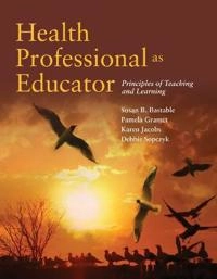Health professional as educator : principles of teaching and learning; Susan B Bastable, Pamela Gramet, Karen Jacobs, Deborah Sopczyk; 2011