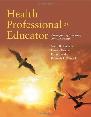 Health Professional as Educator: Principles of Teaching and Learning; Bastable; 2011