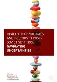 Health, technologies, and politics in post-Soviet settings : navigating uncertainties; Olga Zvonareva, Evgeniya Popova, Klasien Horstman; 2018