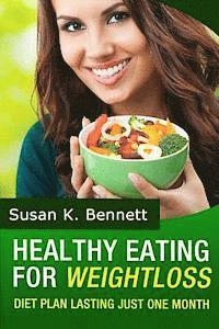 Healthy Eating: Diet Plan Lasting Just One Month!; Susan K Bennett; 2014