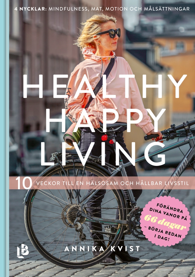 Healthy happy living : 10 veckor till en hållbar och hälsosam livsstil; Annika Kvist; 2019