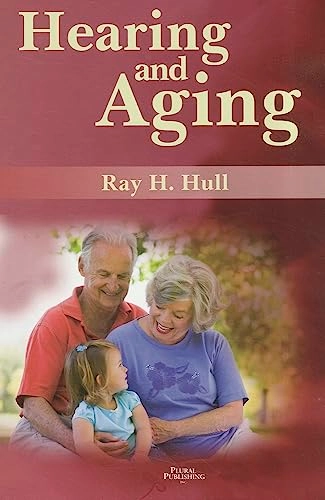 Hearing and Aging; Ray H Hull, Ray H Phd Hull; 2011