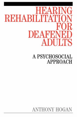 Hearing rehabilitation for deafened adults : a psychosocial approach; Anthony Hogan; 2001